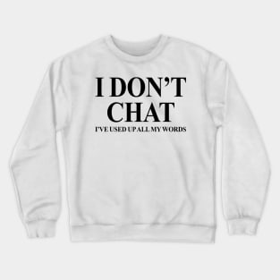 I Don't Chat I've Used Up All My Words Funny Quote Saying Crewneck Sweatshirt